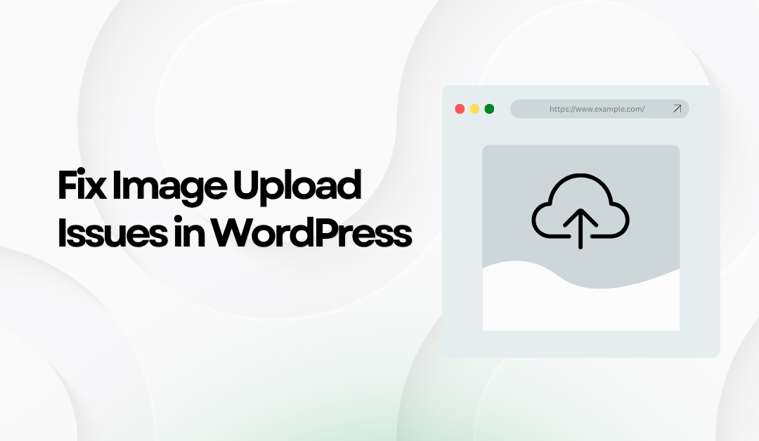 How to Fix Image Upload Issues in WordPress Media Library (Step-by-Step Guide)